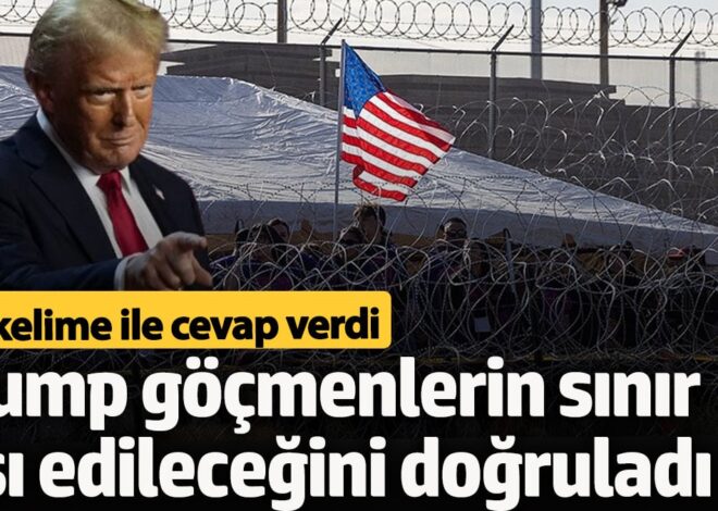 Trump göçmenlerin sınır dışı edileceğini doğruladı